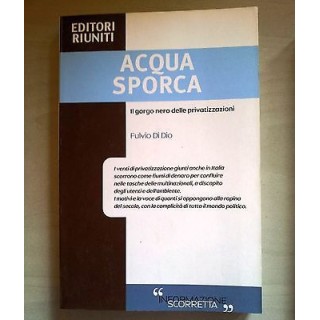Fulvio Di Dio: Acqua Sporca. Il Gorgo Nero delle Privatizzazioni Ed...