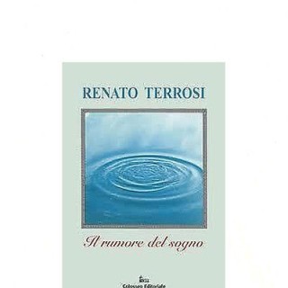 Renato Terrosi: Il rumore del sogno Ed. Colosseo A23  5,00€