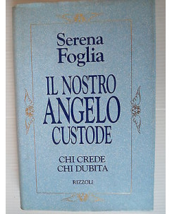 Serena Foglia: Il nostro Angelo custode chi crede chi dubita Ed Rizzoli [SR] A40