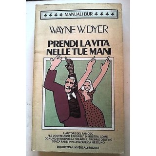 Wayne W. Dyer: Prendi la vita nelle tue mani ed. BUR [RS] A22  2,00€