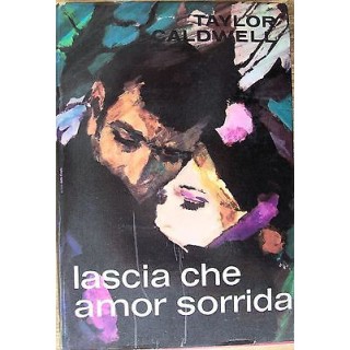 Taylor Caldwell: Lascia che amor sorrida Edizioni Baldini & Castold...