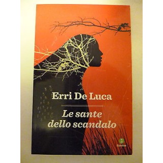 ERRI DE LUCA: LE SANTE DELLO SCANDALO ed. GIUNTINA, NUOVO SCONTO 50...