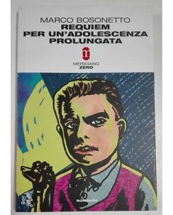 Marco Bosonetto: Requiem per un'adolescenza prolungata Ed. Meridiano Zero A25