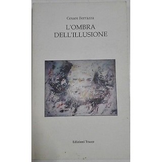 Cesare Ferrazza: L'Ombra dell' illusione Ed. Tracce A26  5,00€