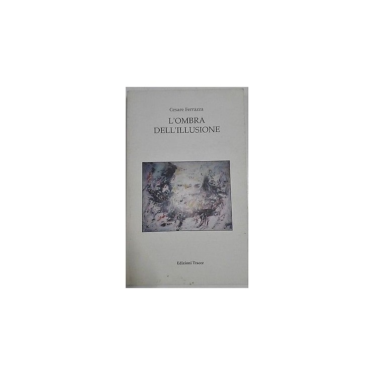Cesare Ferrazza: L'Ombra dell' illusione Ed. Tracce A26  5,00€