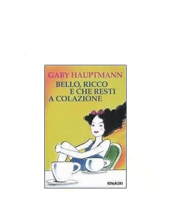 Gaby Hauptmann: Bello, ricco e che resti a colazione Ed. Kowalski  A27