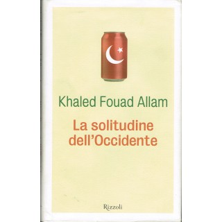 Khaled Fouad Allam:solitudine dell'occidente ed.Rizzoli 2006 dedica...