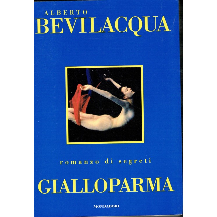 Alberto Bevilacqua:gialloparma romanzo di segreti ed.mondadori 1997...