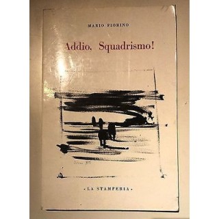 Mario Fiorino: Addio, Squadrismo! Fascismo ed. La Stamperia 1974 [R...