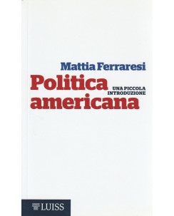 Mattia Ferraresi: Politica Americana ed.Luiss NUOVO A86