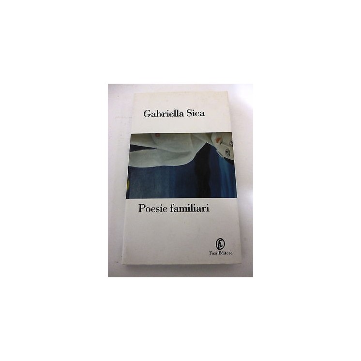 GABRIELLA SICA: Poesie Familiari - I° ed. 2001 - FAZI EDITORE - A79...