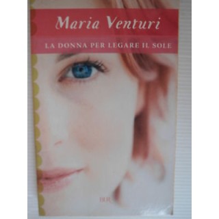 Maria Venturi La donna per legare il sole Ed.BUR A69  2,00€