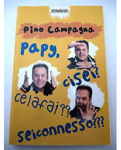 PINO CAMPAGNA: Papy, cisei? celafai?? seiconnesso??? - I° ed. 2005 KOWALSKI  A60