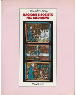 Alexander Murray: Ragione e societa nel Medioevo  ed.Editori Riuniti  A73