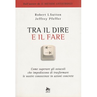 R.Sutton J.Pfeffer: Tra il dire e il fare ed.Ellint A24  6,20€