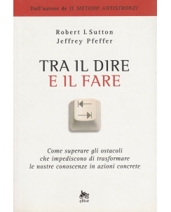 R.Sutton J.Pfeffer: Tra il dire e il fare ed.Ellint  A24