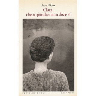 Anne Hebert: Clara,che a quindici anni disse di se ed.E.Elle A61  5...