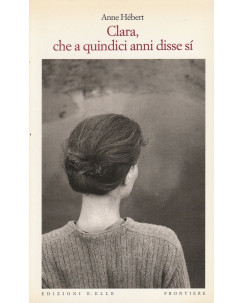 Anne Hebert: Clara,che a quindici anni disse di se ed.E.Elle  A61