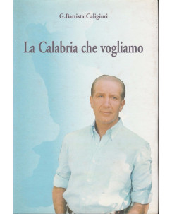 G.Battista Caligiuri: La Calabria che vogliamo  ed.Rubbettino  A32