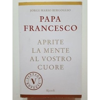 Papa Francesco: Aprite la mente al vostro cuore NUOVO -40% ed. Rizz...