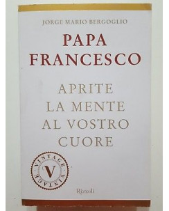 Papa Francesco: Aprite la mente al vostro cuore NUOVO ed. Rizzoli A88