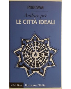 Fabio Isman: Andare per le citta' ideali ed. Il Mulino NUOVO -40% A89