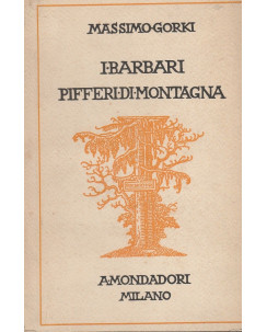 Massimo Gorki: I barbari Pifferi di montagna  ed.Mondadori  A34