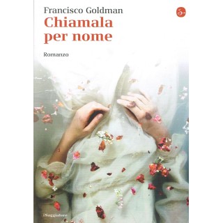 Francisco Goldman:chiamala per nome ed.il SAGGIATORE NUOVO sconto 5...