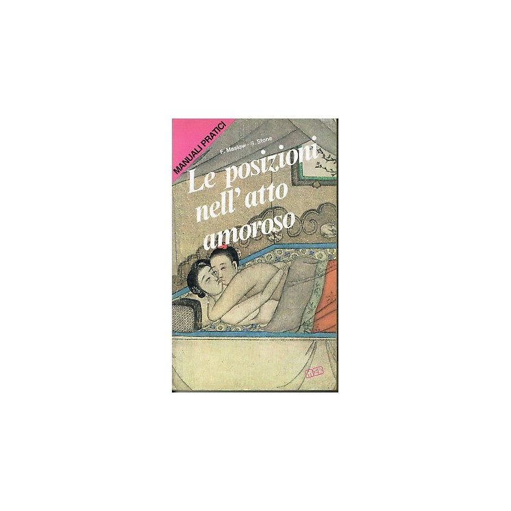 Maslow, Stone: Le posizioni nell'atto amoroso Manuali Pratici ILLUS...