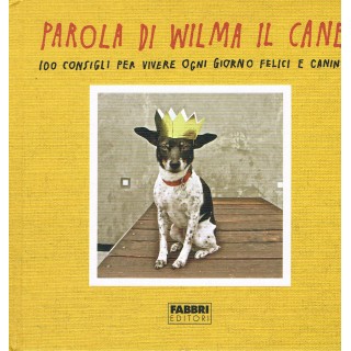 Parola di Wilca il cane,100 consigli per vivere felici FABB NUOVO s...