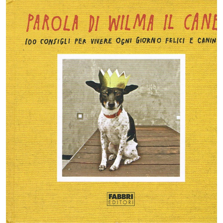 Parola di Wilca il cane,100 consigli per vivere felici FABB NUOVO s...
