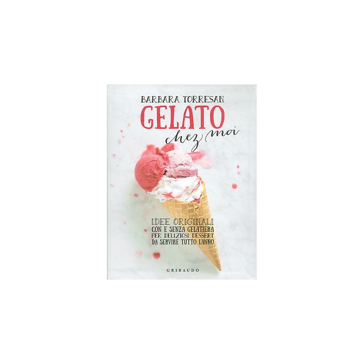Torresan:Gelato chez moi idee deesert gelateria ed.Gribaudo NUOVO s...